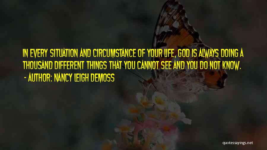 Nancy Leigh DeMoss Quotes: In Every Situation And Circumstance Of Your Life, God Is Always Doing A Thousand Different Things That You Cannot See