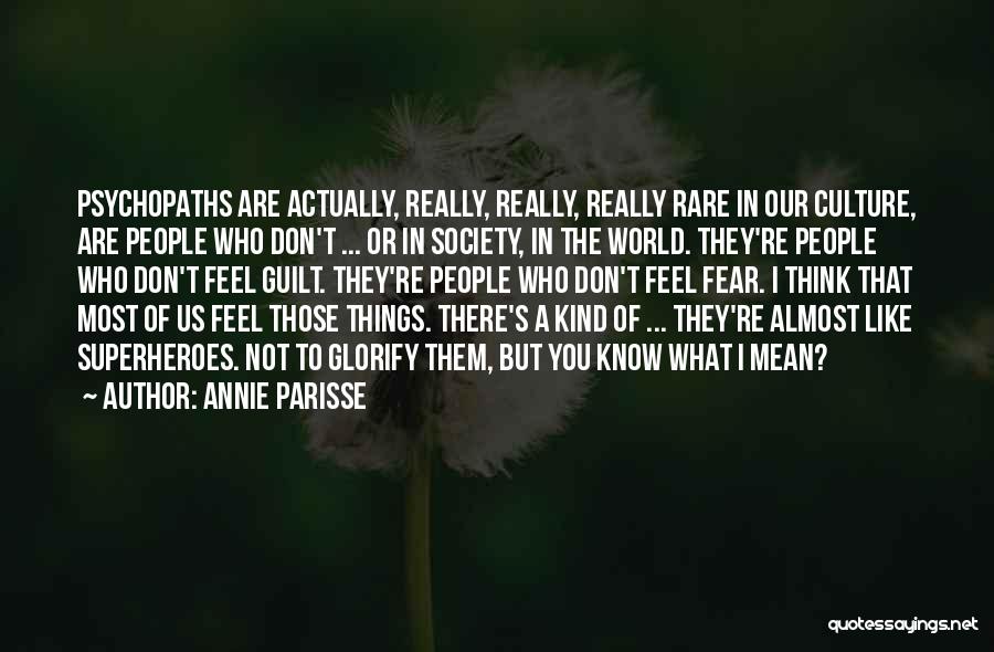 Annie Parisse Quotes: Psychopaths Are Actually, Really, Really, Really Rare In Our Culture, Are People Who Don't ... Or In Society, In The