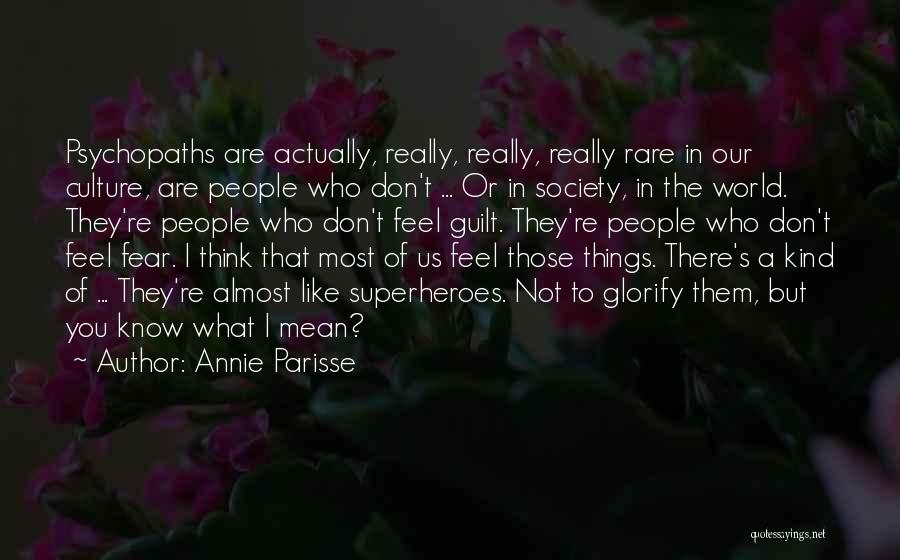Annie Parisse Quotes: Psychopaths Are Actually, Really, Really, Really Rare In Our Culture, Are People Who Don't ... Or In Society, In The