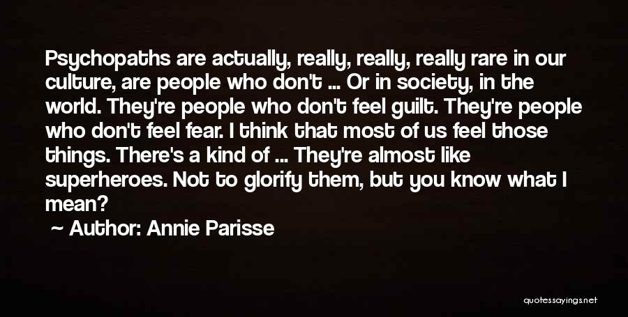 Annie Parisse Quotes: Psychopaths Are Actually, Really, Really, Really Rare In Our Culture, Are People Who Don't ... Or In Society, In The