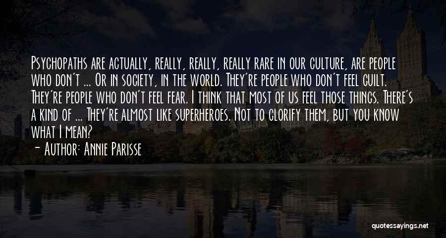 Annie Parisse Quotes: Psychopaths Are Actually, Really, Really, Really Rare In Our Culture, Are People Who Don't ... Or In Society, In The