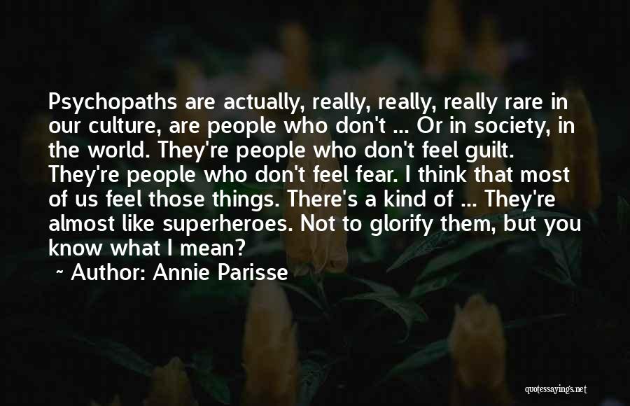 Annie Parisse Quotes: Psychopaths Are Actually, Really, Really, Really Rare In Our Culture, Are People Who Don't ... Or In Society, In The