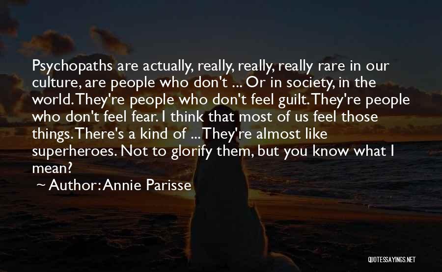 Annie Parisse Quotes: Psychopaths Are Actually, Really, Really, Really Rare In Our Culture, Are People Who Don't ... Or In Society, In The