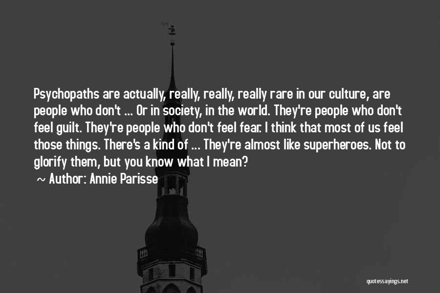 Annie Parisse Quotes: Psychopaths Are Actually, Really, Really, Really Rare In Our Culture, Are People Who Don't ... Or In Society, In The