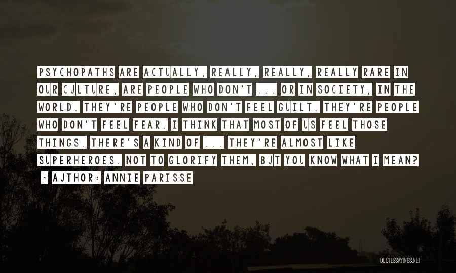 Annie Parisse Quotes: Psychopaths Are Actually, Really, Really, Really Rare In Our Culture, Are People Who Don't ... Or In Society, In The