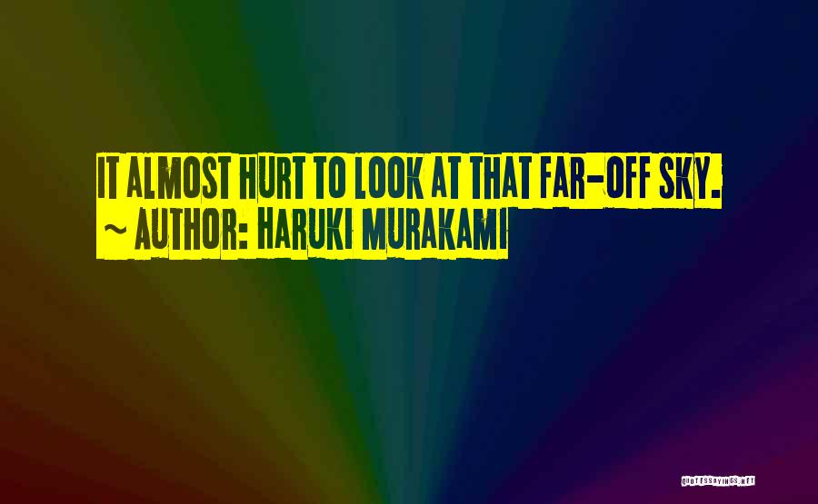 Haruki Murakami Quotes: It Almost Hurt To Look At That Far-off Sky.