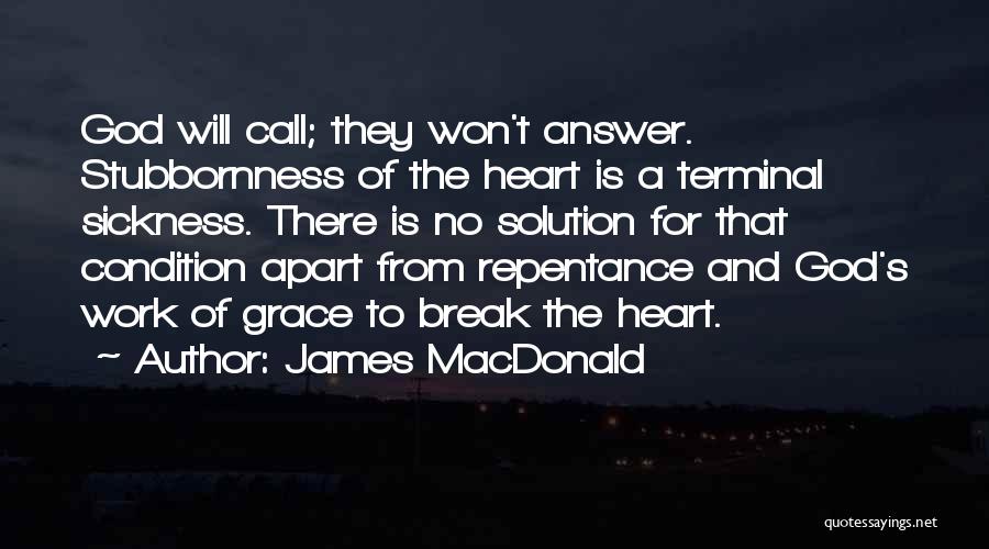 James MacDonald Quotes: God Will Call; They Won't Answer. Stubbornness Of The Heart Is A Terminal Sickness. There Is No Solution For That