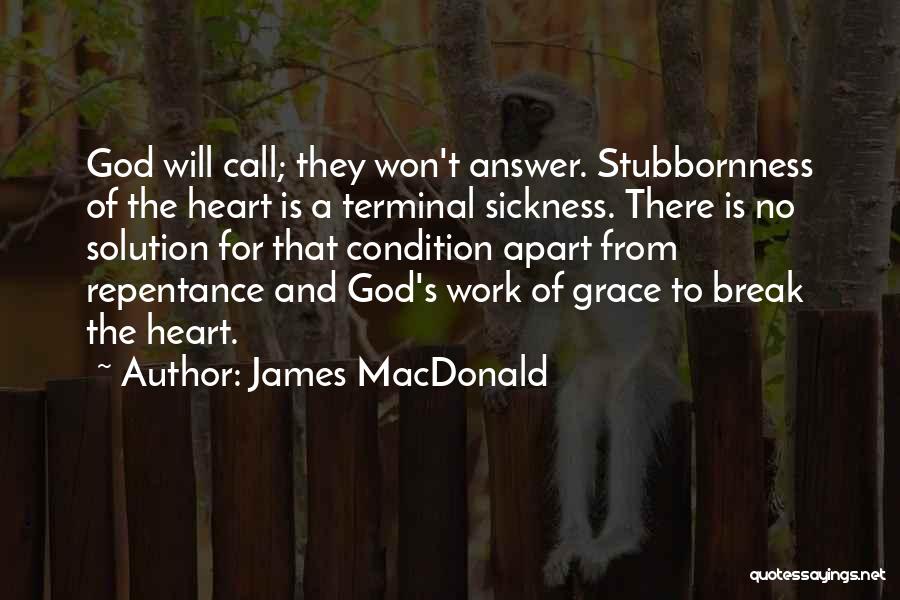 James MacDonald Quotes: God Will Call; They Won't Answer. Stubbornness Of The Heart Is A Terminal Sickness. There Is No Solution For That