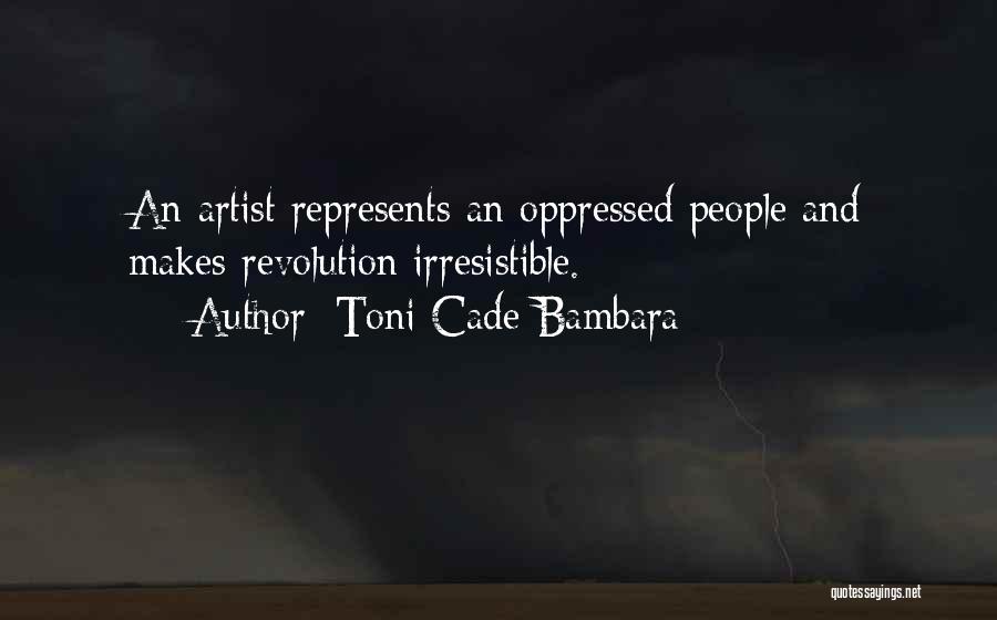 Toni Cade Bambara Quotes: An Artist Represents An Oppressed People And Makes Revolution Irresistible.