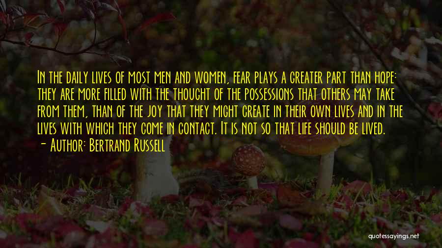 Bertrand Russell Quotes: In The Daily Lives Of Most Men And Women, Fear Plays A Greater Part Than Hope: They Are More Filled