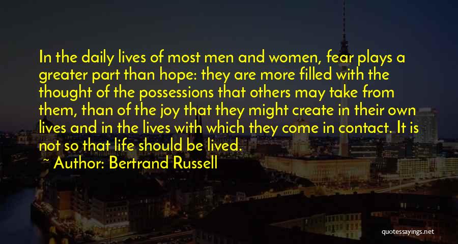 Bertrand Russell Quotes: In The Daily Lives Of Most Men And Women, Fear Plays A Greater Part Than Hope: They Are More Filled