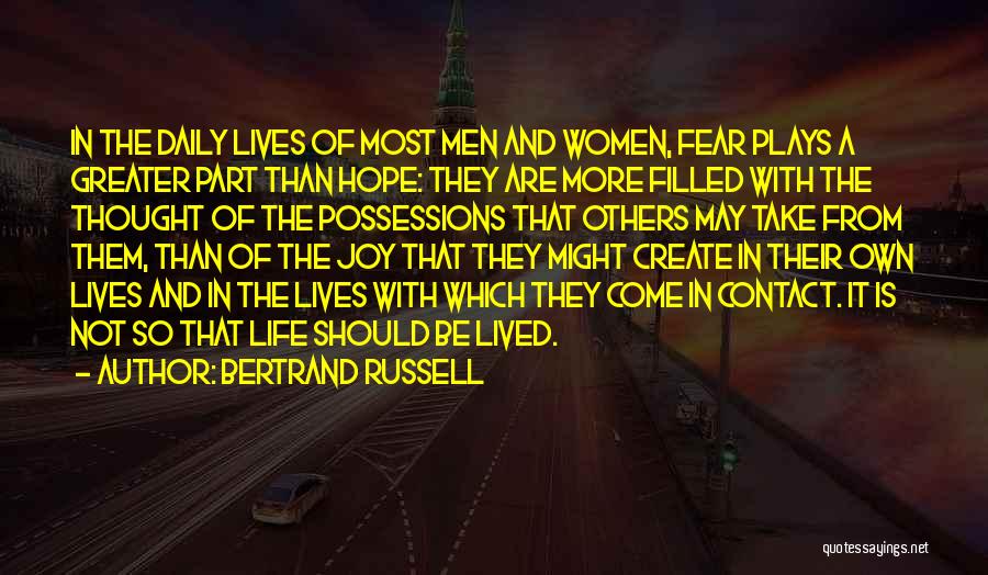 Bertrand Russell Quotes: In The Daily Lives Of Most Men And Women, Fear Plays A Greater Part Than Hope: They Are More Filled