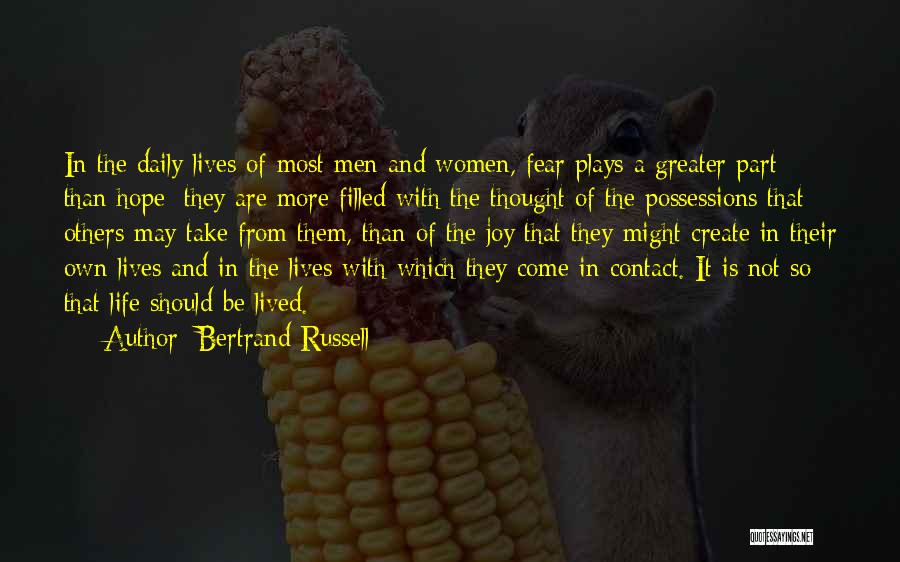 Bertrand Russell Quotes: In The Daily Lives Of Most Men And Women, Fear Plays A Greater Part Than Hope: They Are More Filled