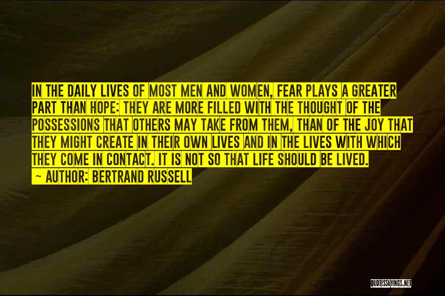 Bertrand Russell Quotes: In The Daily Lives Of Most Men And Women, Fear Plays A Greater Part Than Hope: They Are More Filled