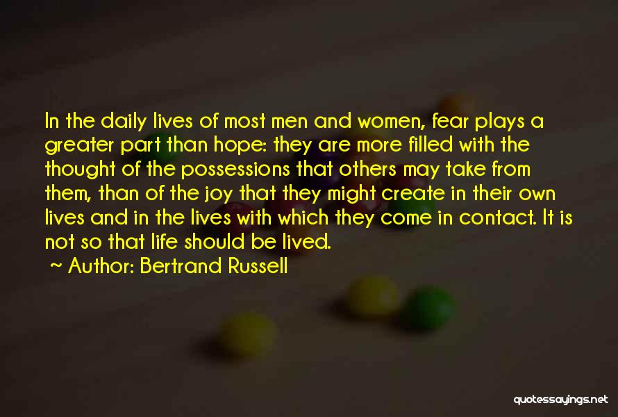 Bertrand Russell Quotes: In The Daily Lives Of Most Men And Women, Fear Plays A Greater Part Than Hope: They Are More Filled