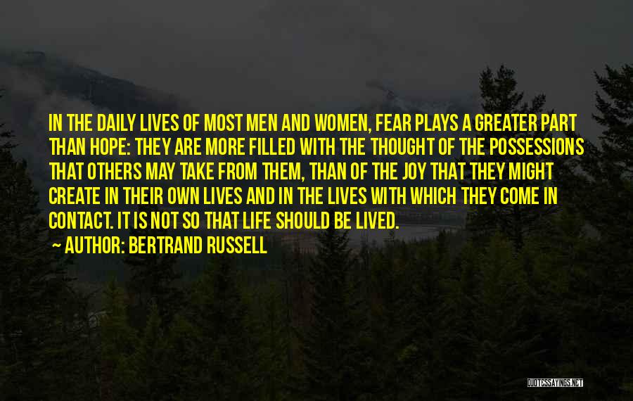 Bertrand Russell Quotes: In The Daily Lives Of Most Men And Women, Fear Plays A Greater Part Than Hope: They Are More Filled
