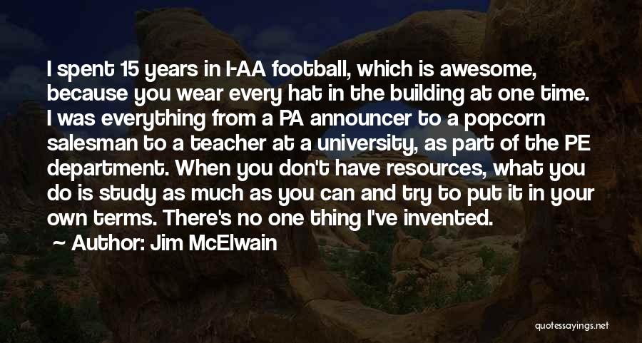 Jim McElwain Quotes: I Spent 15 Years In I-aa Football, Which Is Awesome, Because You Wear Every Hat In The Building At One