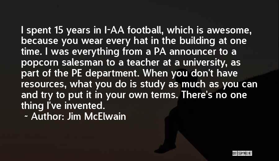 Jim McElwain Quotes: I Spent 15 Years In I-aa Football, Which Is Awesome, Because You Wear Every Hat In The Building At One