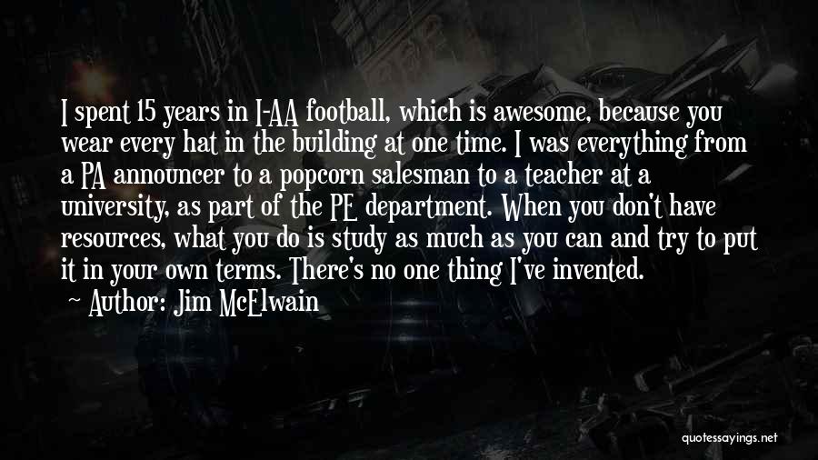 Jim McElwain Quotes: I Spent 15 Years In I-aa Football, Which Is Awesome, Because You Wear Every Hat In The Building At One