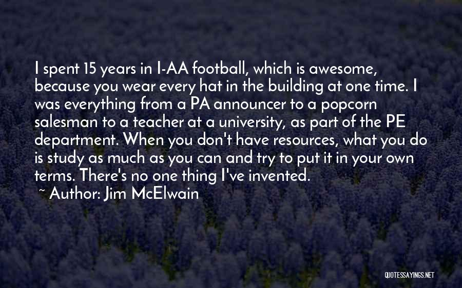 Jim McElwain Quotes: I Spent 15 Years In I-aa Football, Which Is Awesome, Because You Wear Every Hat In The Building At One