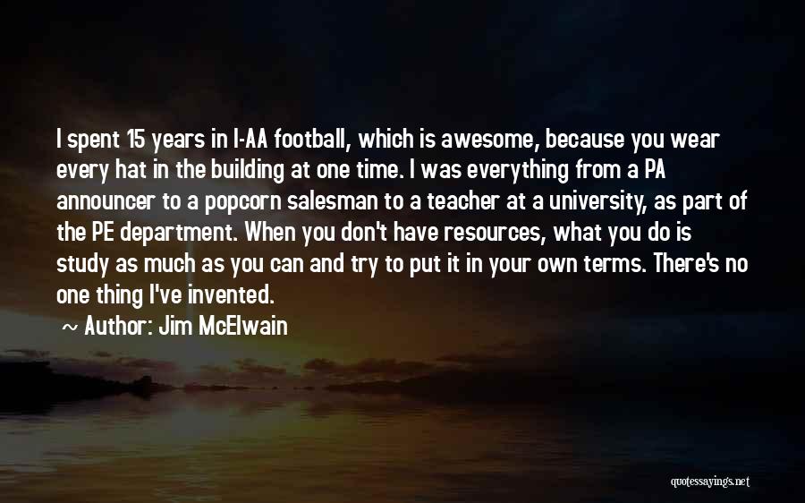 Jim McElwain Quotes: I Spent 15 Years In I-aa Football, Which Is Awesome, Because You Wear Every Hat In The Building At One