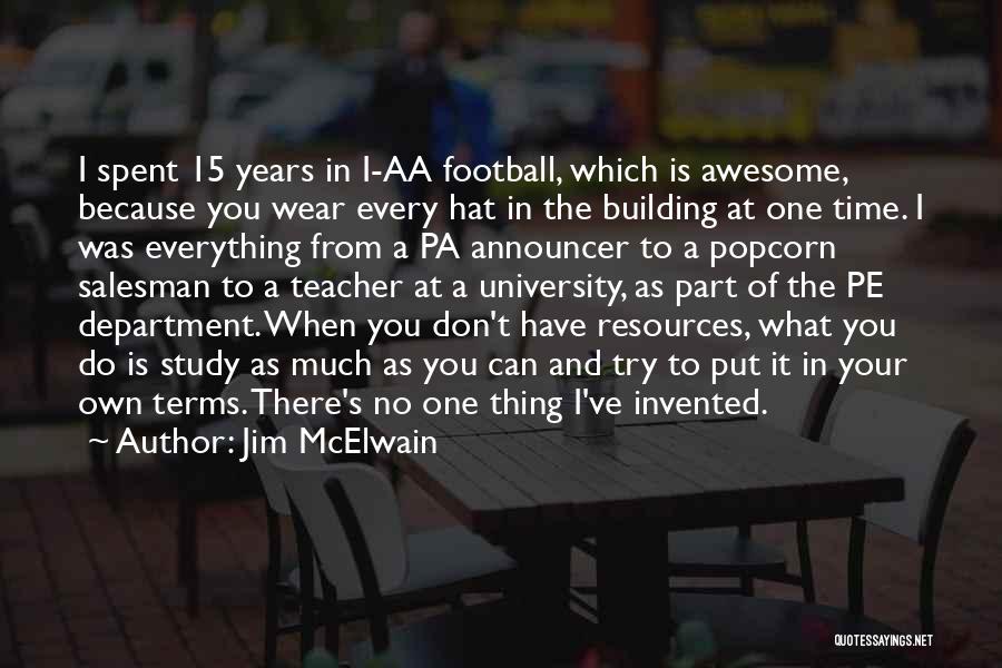 Jim McElwain Quotes: I Spent 15 Years In I-aa Football, Which Is Awesome, Because You Wear Every Hat In The Building At One