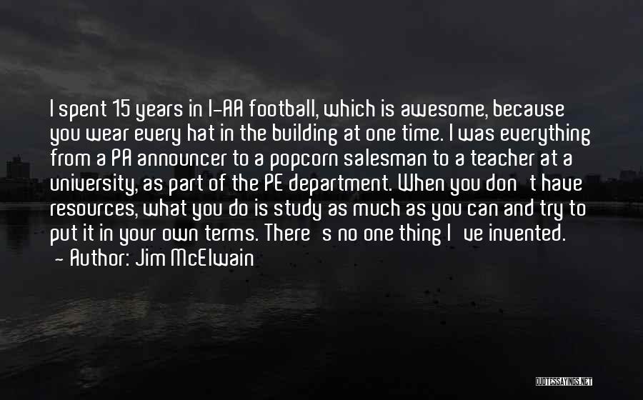 Jim McElwain Quotes: I Spent 15 Years In I-aa Football, Which Is Awesome, Because You Wear Every Hat In The Building At One