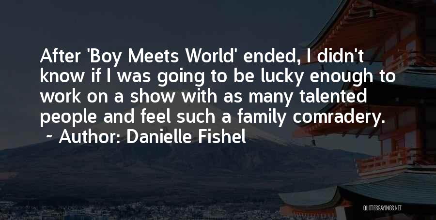 Danielle Fishel Quotes: After 'boy Meets World' Ended, I Didn't Know If I Was Going To Be Lucky Enough To Work On A