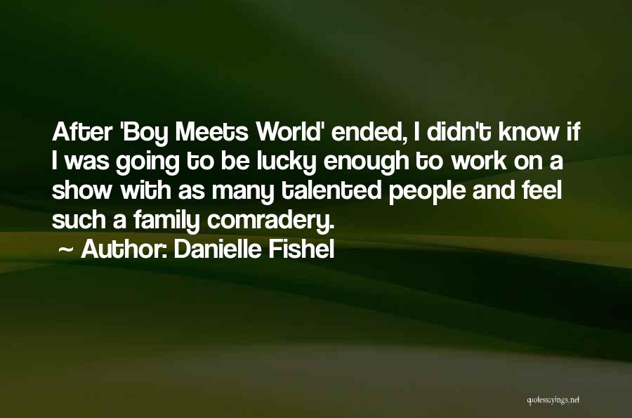 Danielle Fishel Quotes: After 'boy Meets World' Ended, I Didn't Know If I Was Going To Be Lucky Enough To Work On A