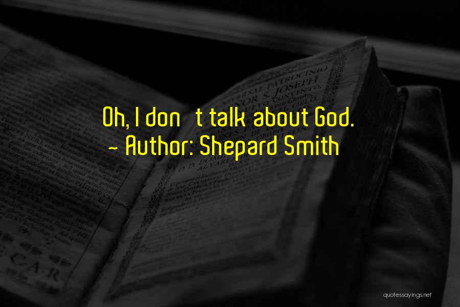 Shepard Smith Quotes: Oh, I Don't Talk About God.