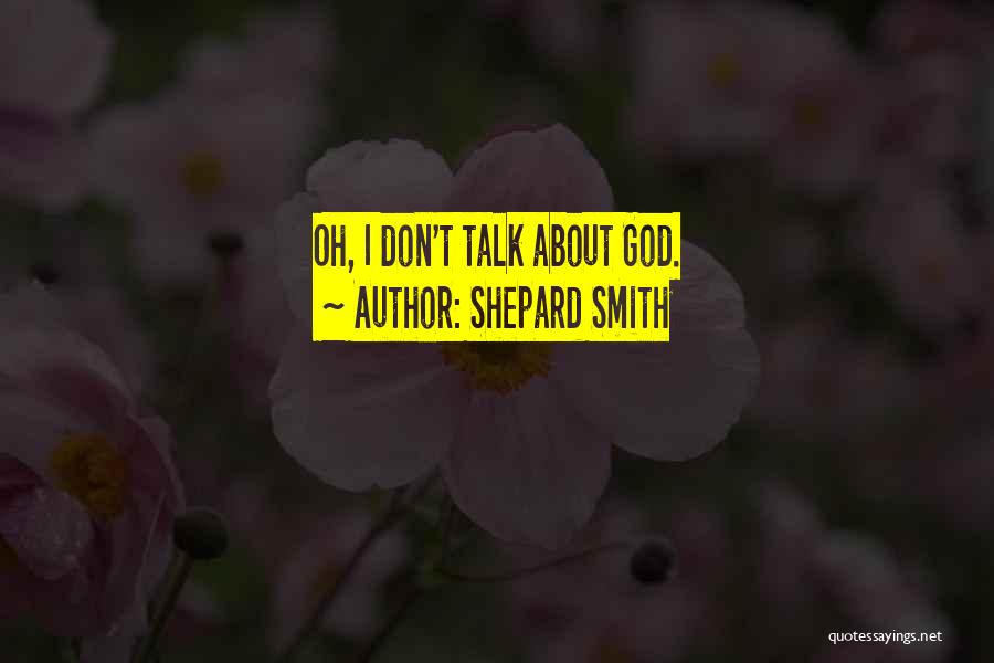 Shepard Smith Quotes: Oh, I Don't Talk About God.