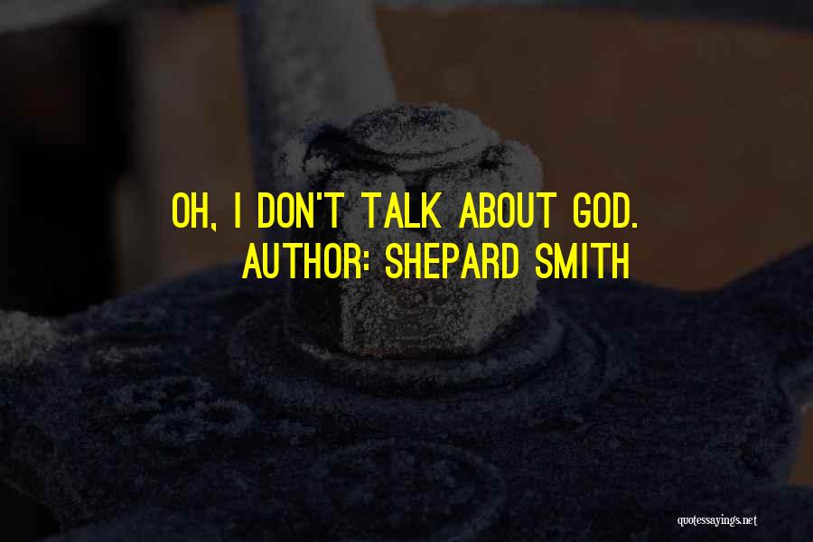 Shepard Smith Quotes: Oh, I Don't Talk About God.