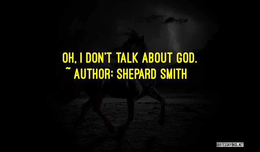 Shepard Smith Quotes: Oh, I Don't Talk About God.