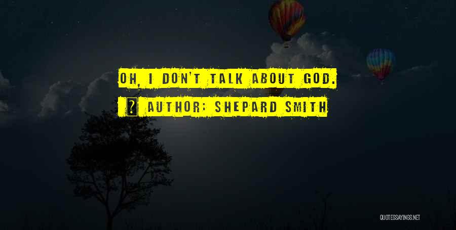 Shepard Smith Quotes: Oh, I Don't Talk About God.