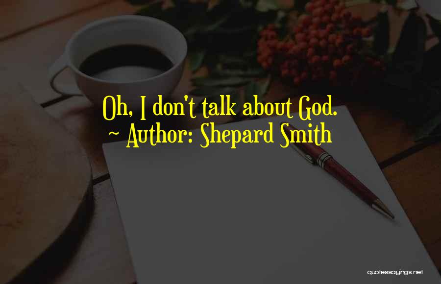 Shepard Smith Quotes: Oh, I Don't Talk About God.