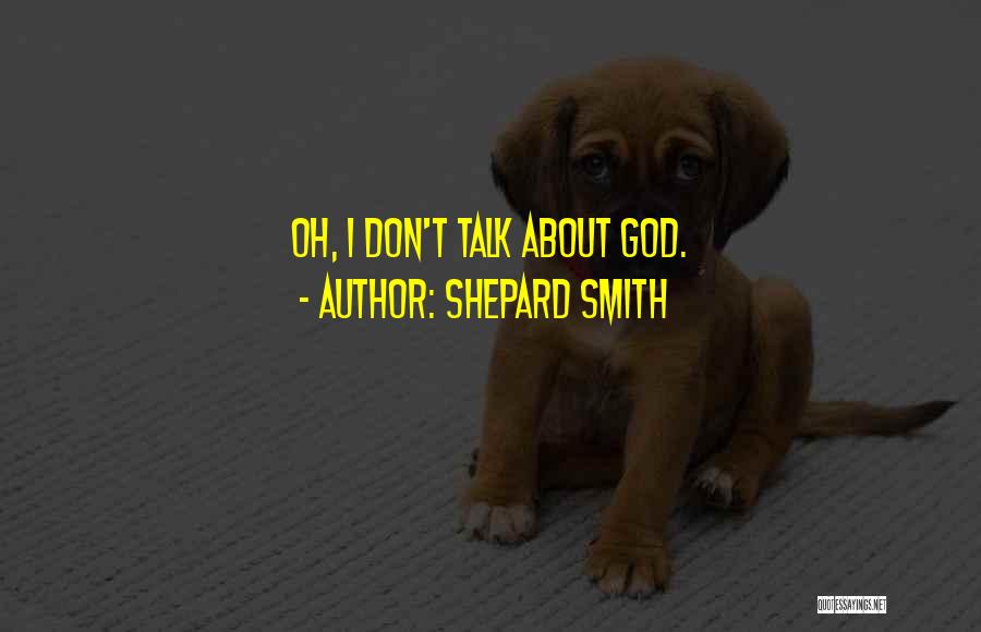 Shepard Smith Quotes: Oh, I Don't Talk About God.