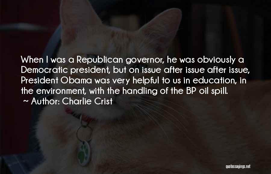 Charlie Crist Quotes: When I Was A Republican Governor, He Was Obviously A Democratic President, But On Issue After Issue After Issue, President