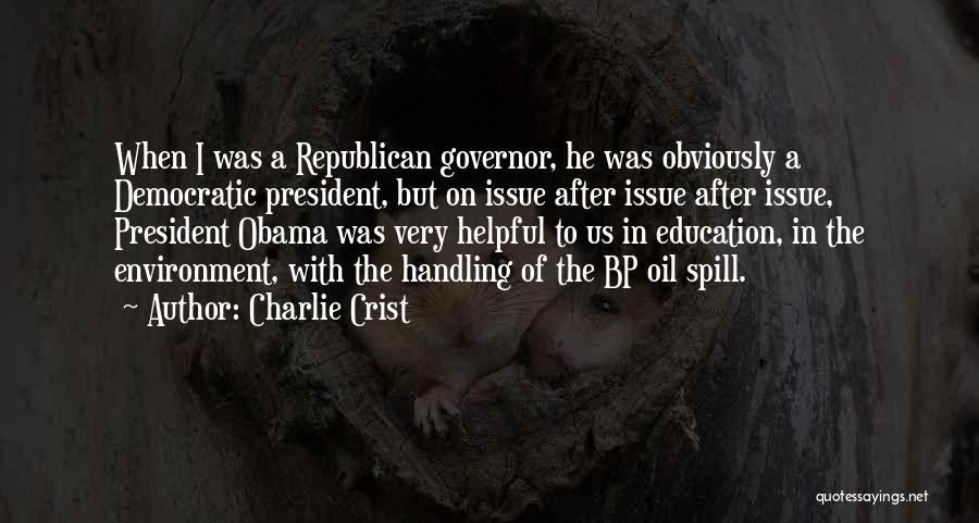 Charlie Crist Quotes: When I Was A Republican Governor, He Was Obviously A Democratic President, But On Issue After Issue After Issue, President