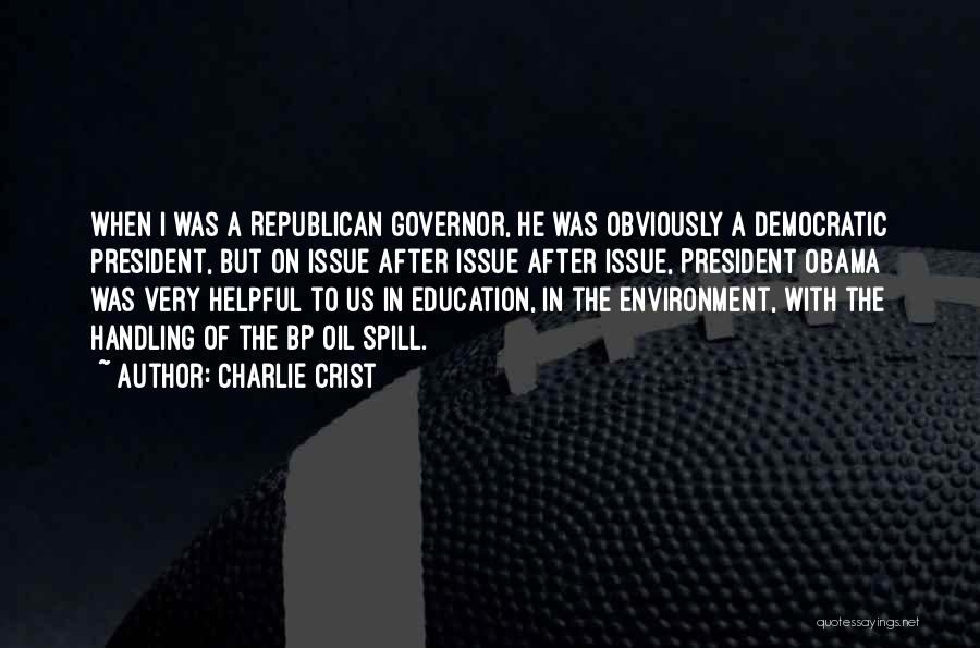 Charlie Crist Quotes: When I Was A Republican Governor, He Was Obviously A Democratic President, But On Issue After Issue After Issue, President