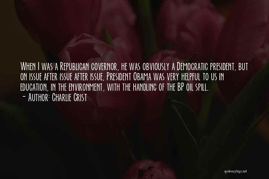 Charlie Crist Quotes: When I Was A Republican Governor, He Was Obviously A Democratic President, But On Issue After Issue After Issue, President