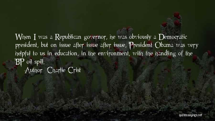 Charlie Crist Quotes: When I Was A Republican Governor, He Was Obviously A Democratic President, But On Issue After Issue After Issue, President