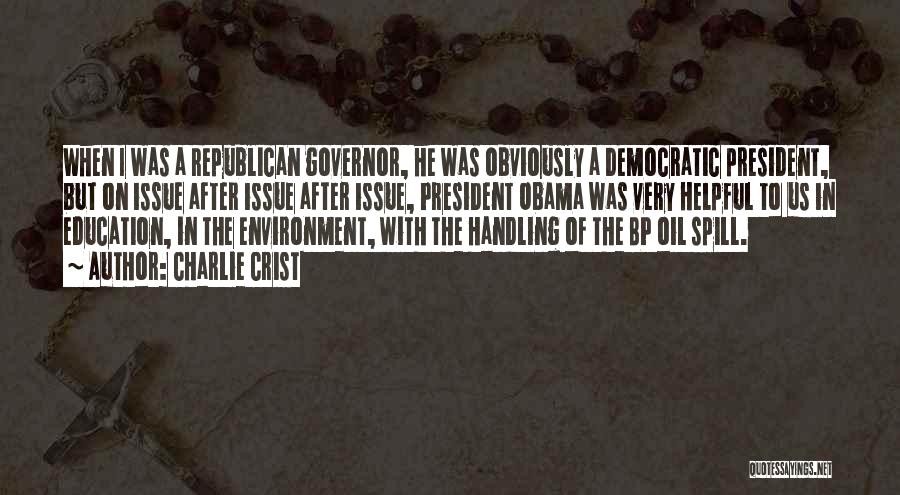 Charlie Crist Quotes: When I Was A Republican Governor, He Was Obviously A Democratic President, But On Issue After Issue After Issue, President