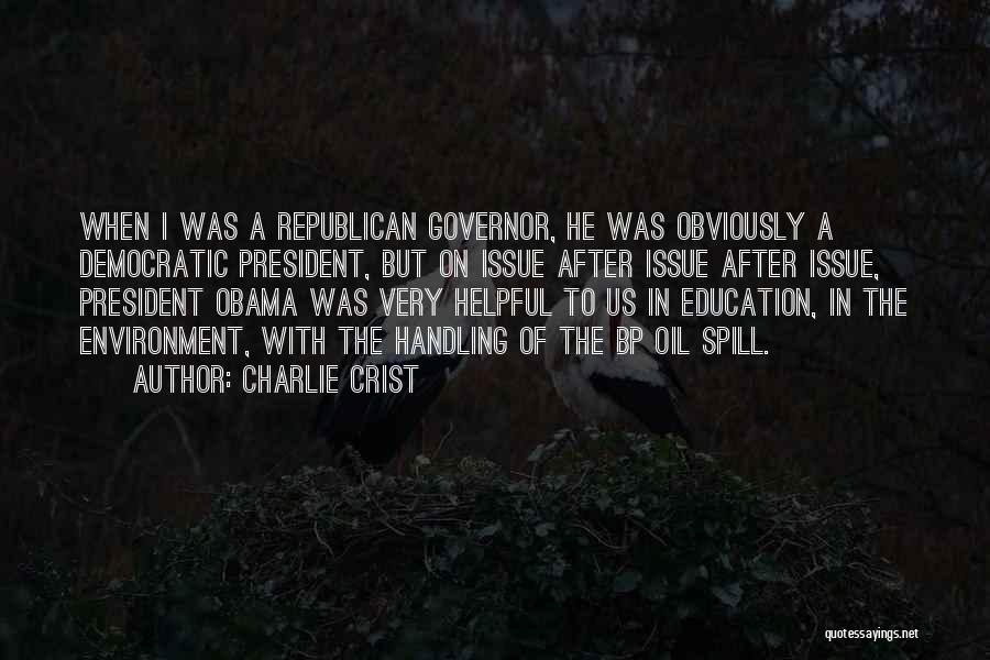 Charlie Crist Quotes: When I Was A Republican Governor, He Was Obviously A Democratic President, But On Issue After Issue After Issue, President