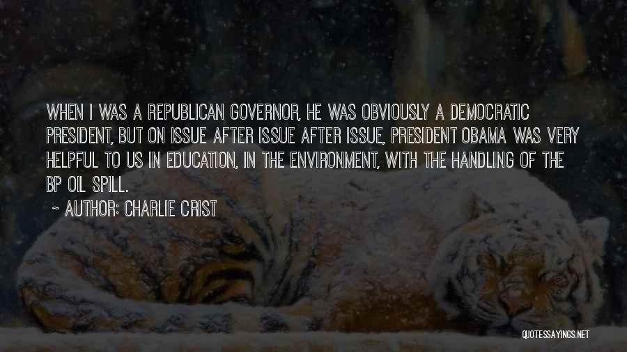 Charlie Crist Quotes: When I Was A Republican Governor, He Was Obviously A Democratic President, But On Issue After Issue After Issue, President