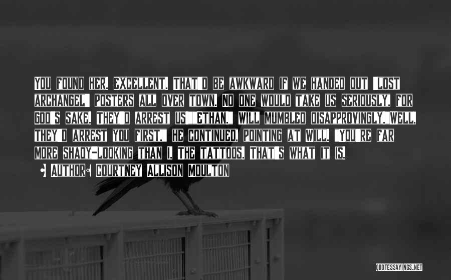 Courtney Allison Moulton Quotes: You Found Her. Excellent. That'd Be Awkward If We Handed Out 'lost Archangel' Posters All Over Town. No One Would