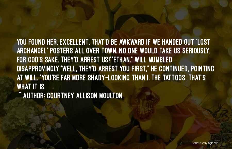 Courtney Allison Moulton Quotes: You Found Her. Excellent. That'd Be Awkward If We Handed Out 'lost Archangel' Posters All Over Town. No One Would