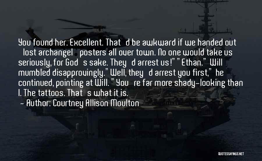 Courtney Allison Moulton Quotes: You Found Her. Excellent. That'd Be Awkward If We Handed Out 'lost Archangel' Posters All Over Town. No One Would