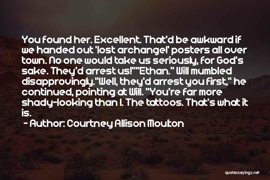Courtney Allison Moulton Quotes: You Found Her. Excellent. That'd Be Awkward If We Handed Out 'lost Archangel' Posters All Over Town. No One Would