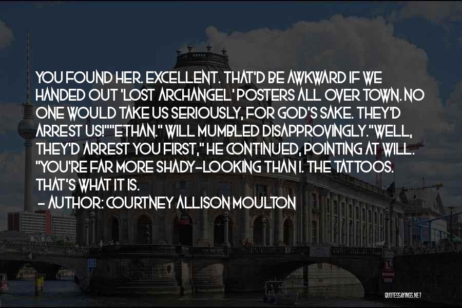 Courtney Allison Moulton Quotes: You Found Her. Excellent. That'd Be Awkward If We Handed Out 'lost Archangel' Posters All Over Town. No One Would