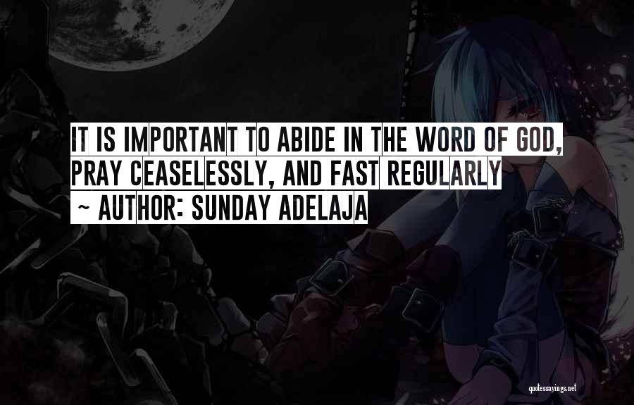 Sunday Adelaja Quotes: It Is Important To Abide In The Word Of God, Pray Ceaselessly, And Fast Regularly